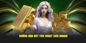 Cách Rút Tiền V9bet Nhanh Chóng, An Toàn Và Không Gặp Lỗi